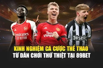 Kinh Nghiệm Cá Cược Thể Thao Từ Dân Chơi Thứ Thiệt Tại 89Bet