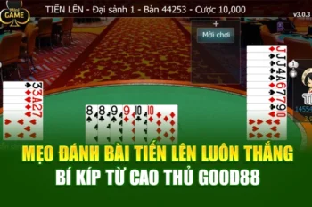 Mẹo đánh bài tiến lên luôn thắng – Bí kíp từ cao thủ good88