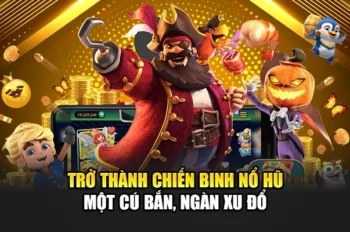 Trở Thành Chiến Binh Nổ Hũ – Một Cú Bắn, Ngàn Xu Đổ